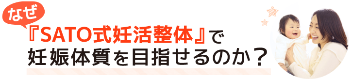 なぜ『SATO式妊活整体』で妊娠体質を目指せるのか?
